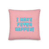 I Make Fetch Happen! Pillow